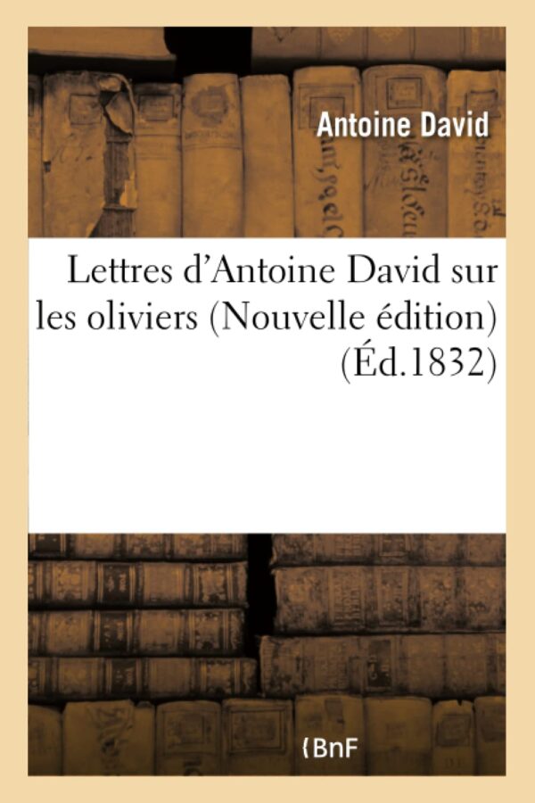 Lettres d'Antoine David Sur Les Oliviers Nouvelle Édition (S...