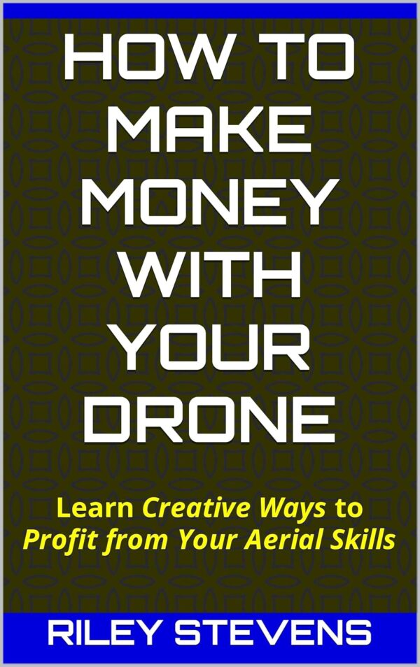 How to Make Money with Your Drone: Learn Creative Ways to Pr...