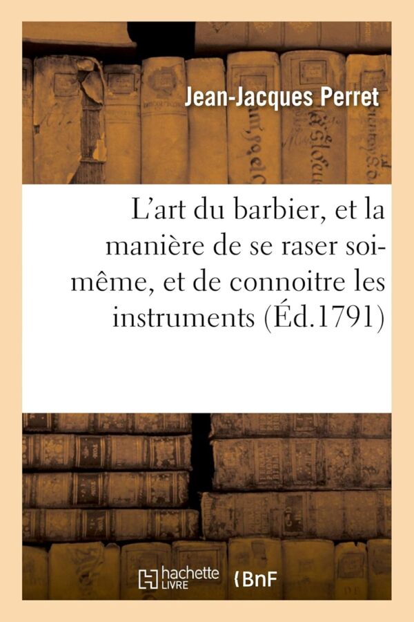 L'Art Du Barbier, Et La Manière de Se Raser Soi-Même, Et de ...