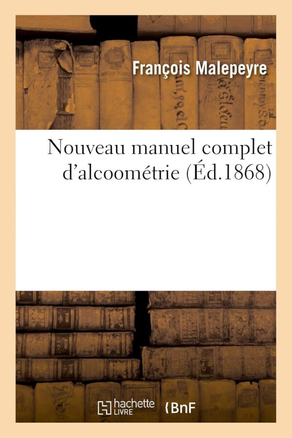 Nouveau Manuel Complet d'Alcoométrie. Notions Sur Les Alcool...